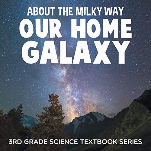 Baby Professor About The Milky Way (Our Home Galaxy), 3rd Grade Science Textbook Series