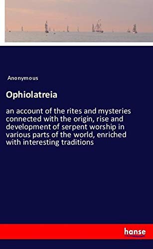 Ophiolatreia: an account of the rites and mysteries connected with the origin, rise and development of serpent worship in various parts of the world, enriched with interesting traditions