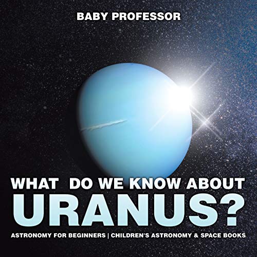 What Do We Know about Uranus? Astronomy for Beginners Children's Astronomy & Space Books