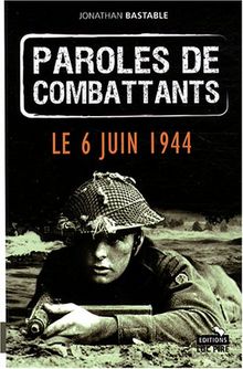 Paroles de combattants. Le 6 juin 1944