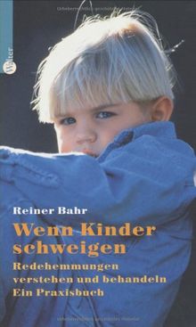 Wenn Kinder schweigen: Redehemmungen verstehen und behandeln. Ein Praxisbuch