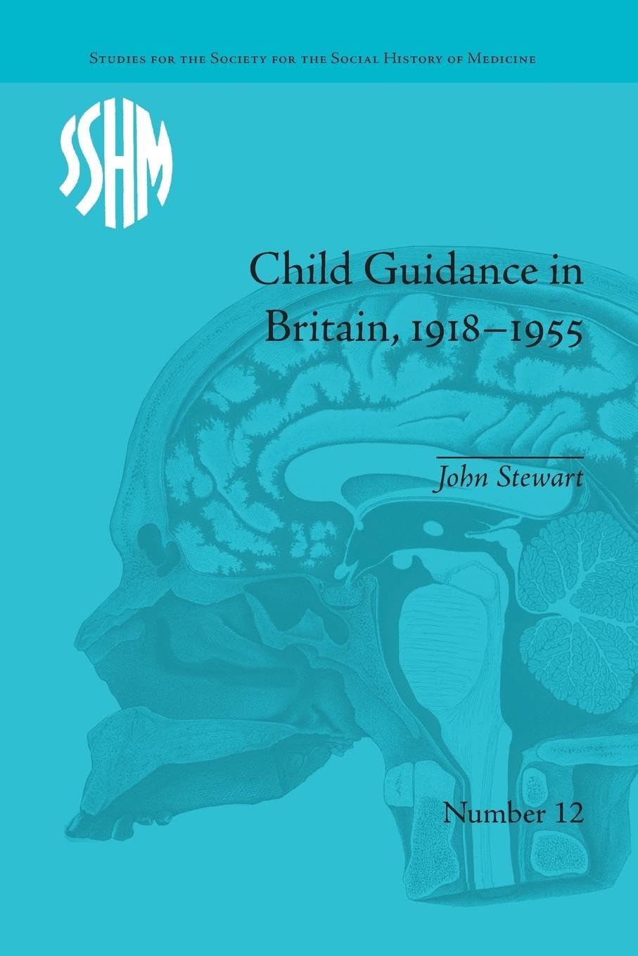 John Stewart Child Guidance In Britain, 1918-1955, The Dangerous Age Of Childhood (Studies For The Society For The Social History Of Medicine)
