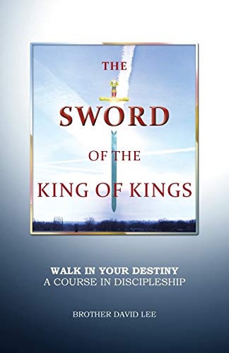 The Sword of the King of Kings: Walk in Your Destiny A Course in Discipleship