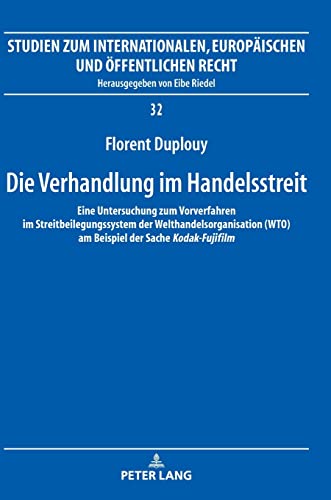 Die Verhandlung im Handelsstreit: Eine Untersuchung zum Vorverfahren im Streitbeilegungssystem der Welthandelsorganisation (WTO) am Beispiel der Sache ... Europäischen und Öffentlichen Recht, Band 32)