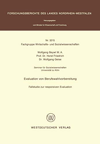 Evaluation von Berufswahlvorbereitung: Fallstudie zur Responsiven Evaluation (Forschungsberichte des Landes Nordrhein-Westfalen / Fachgruppe ... Landes Nordrhein-Westfalen, 3215, Band 3215)