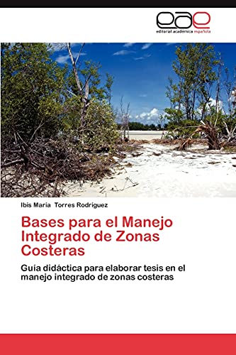 Bases para el Manejo Integrado de Zonas Costeras: Guía didáctica para elaborar tesis en el manejo integrado de zonas costeras