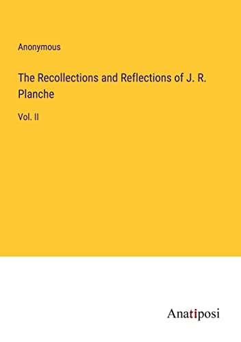 The Recollections and Reflections of J. R. Planche: Vol. II