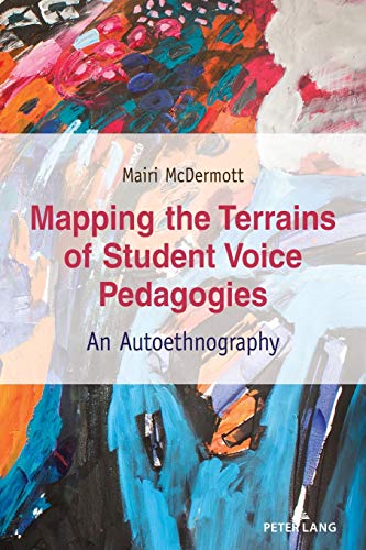 Mapping the Terrains of Student Voice Pedagogies: An Autoethnography (Critical Qualitative Research, Band 28)