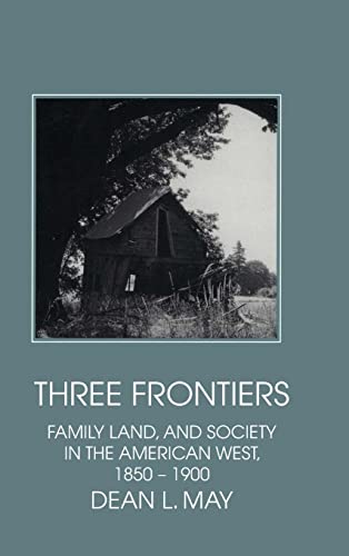 Three Frontiers: Family, Land, and Society in the American West, 1850–1900 (Interdisciplinary Perspectives on Modern History)