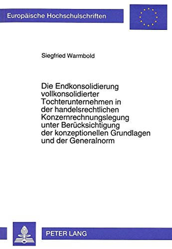 Die Endkonsolidierung vollkonsolidierter Tochterunternehmen in der handelsrechtlichen Konzernrechnungslegung unter Berücksichtigung der ... (Europäische Hochschulschriften - Reihe V)