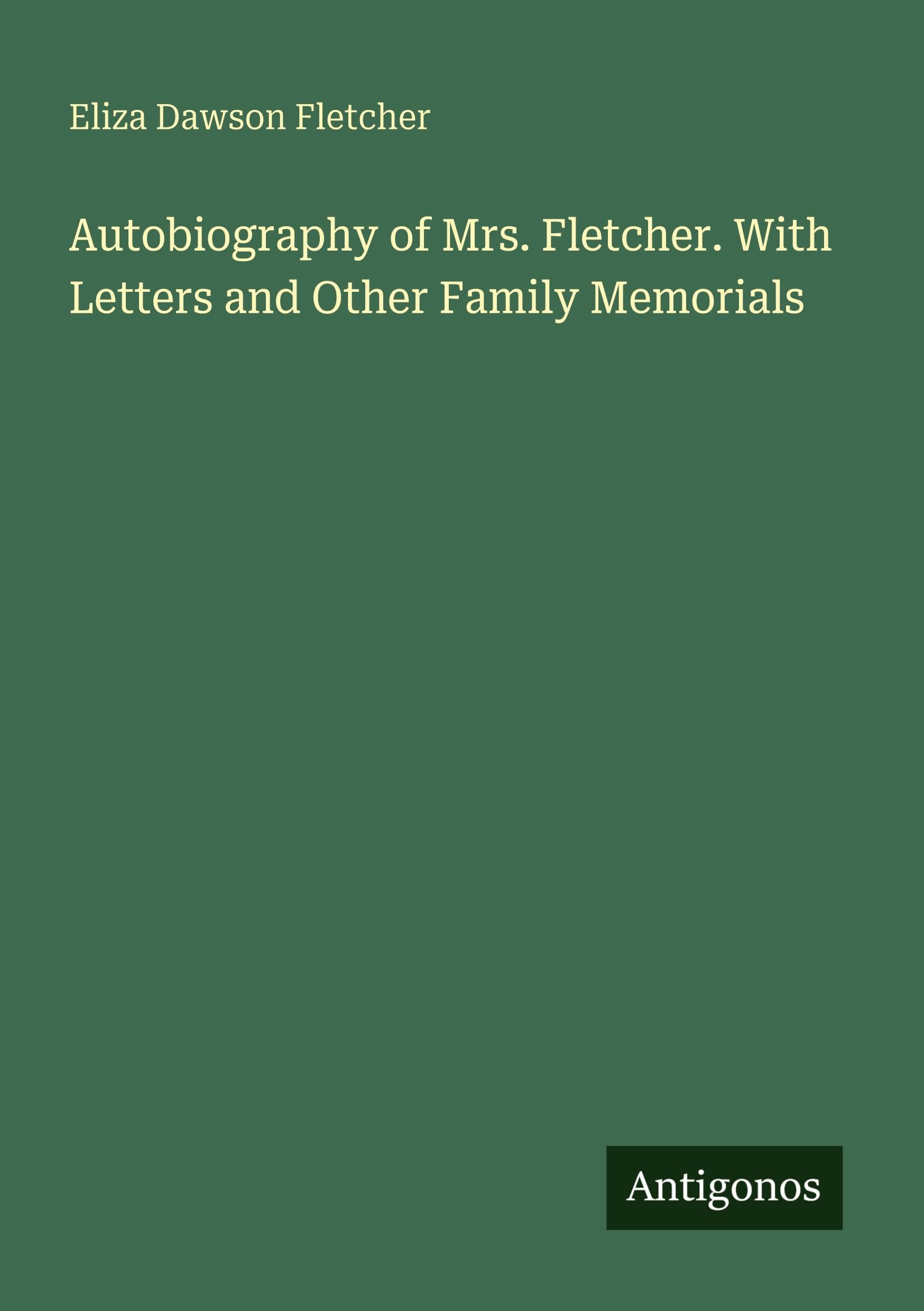 Autobiography of Mrs. Fletcher. With Letters and Other Family Memorials