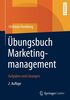 Übungsbuch Marketingmanagement: Aufgaben und Lösungen