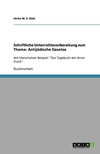 Schriftliche Unterrichtsvorbereitung zum Thema: Antijüdische Gesetze: Am literarischen Beispiel Das Tagebuch der Anne Frank