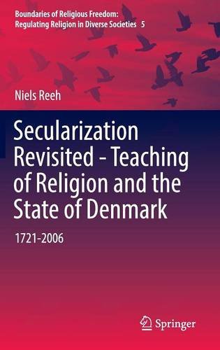Secularization Revisited - Teaching of Religion and the State of Denmark: 1721-2006 (Boundaries of Religious Freedom: Regulating Religion in Diverse Societies)