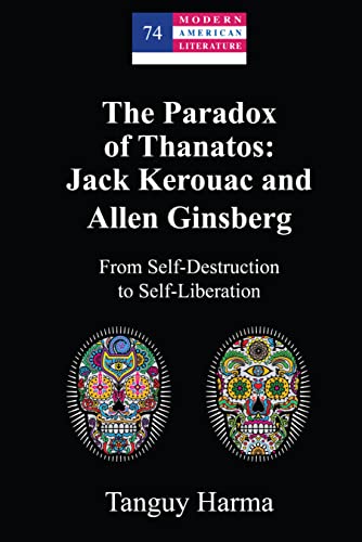 The Paradox of Thanatos: Jack Kerouac and Allen Ginsberg: From Self-Destruction to Self-Liberation (Modern American Literature, Band 74)