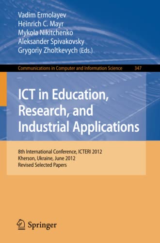 ICT in Education, Research, and Industrial Applications: 8th International Conference, ICTERI 2012, Kherson, Ukraine, June 6-10, 2012, Revised ... Computer and Information Science, Band 347)
