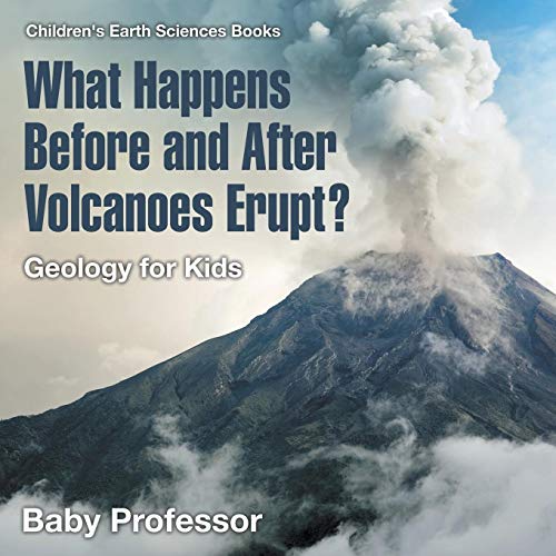 Baby Professor What Happens Before And After Volcanoes Erupt? Geology For Kids Children's Earth Sciences Books