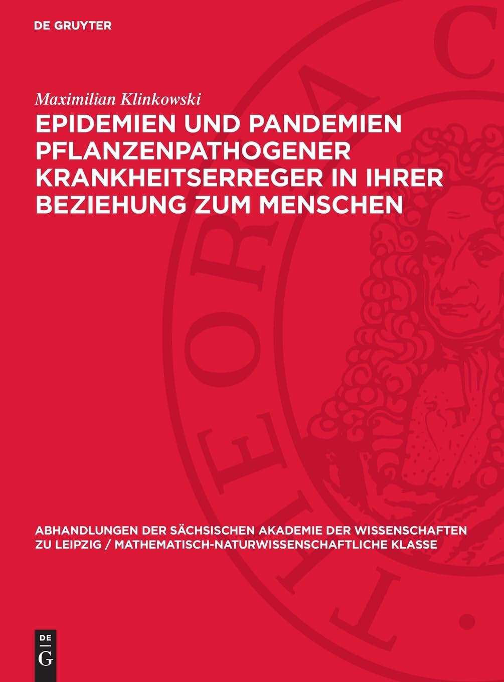 Epidemien und Pandemien pflanzenpathogener Krankheitserreger in ihrer Beziehung zum Menschen (Abhandlungen der Sächsischen Akademie der Wissenschaften ... Klasse, 51,4)