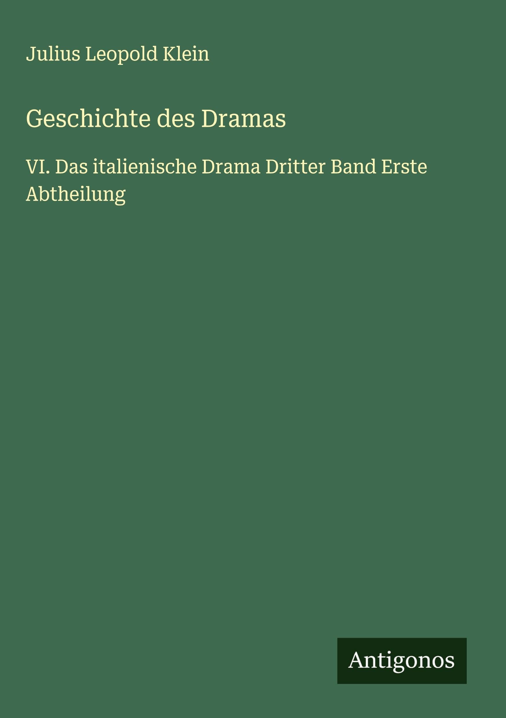 Geschichte des Dramas: VI. Das italienische Drama Dritter Band Erste Abtheilung