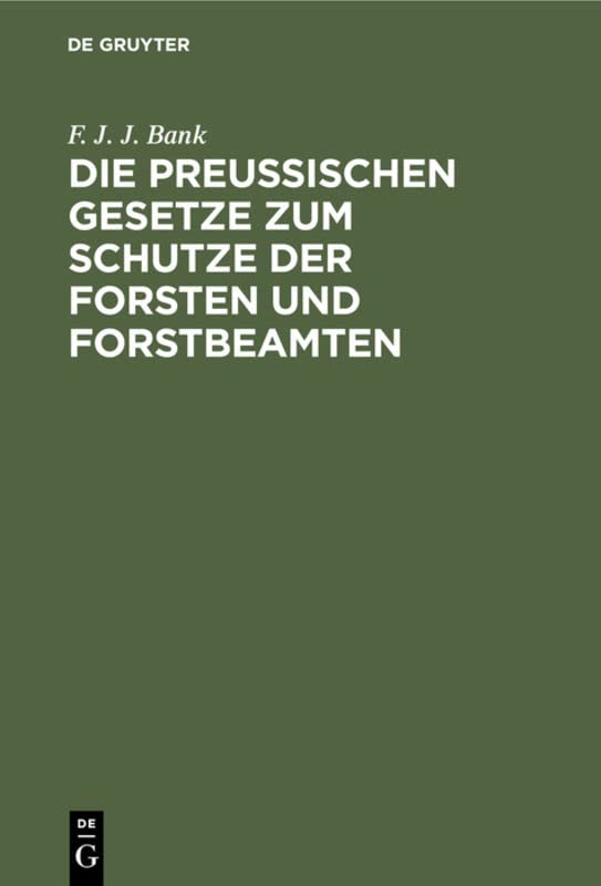Die Preussischen Gesetze zum Schutze der Forsten und Forstbeamten: Nebst dem Strafverfahren vor dem Einzelrichter, den Instruktionen für die ... Waldeigenthümer und Forstpolizeianwalte