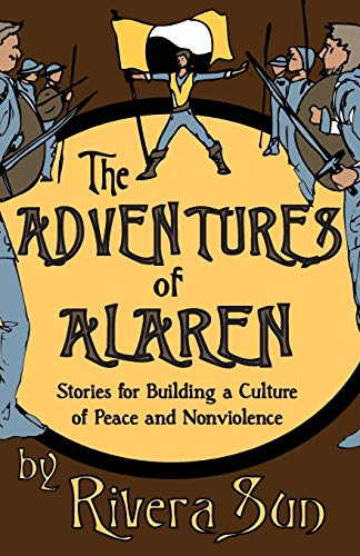 The Adventures of Alaren: Stories for Building a Culture of Peace and Nonviolence (Ari Ara Series - One girl creating a culture of peace in a time of war.)