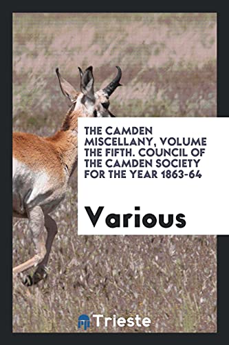 The Camden Miscellany, Volume the Fifth. Council of the Camden Society for the Year 1863-64