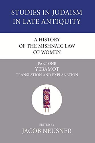 A History of the Mishnaic Law of Women, Part 1: Yebamot: Translation and Explanation (Studies in Judaism in Late Antiquity, Band 33)