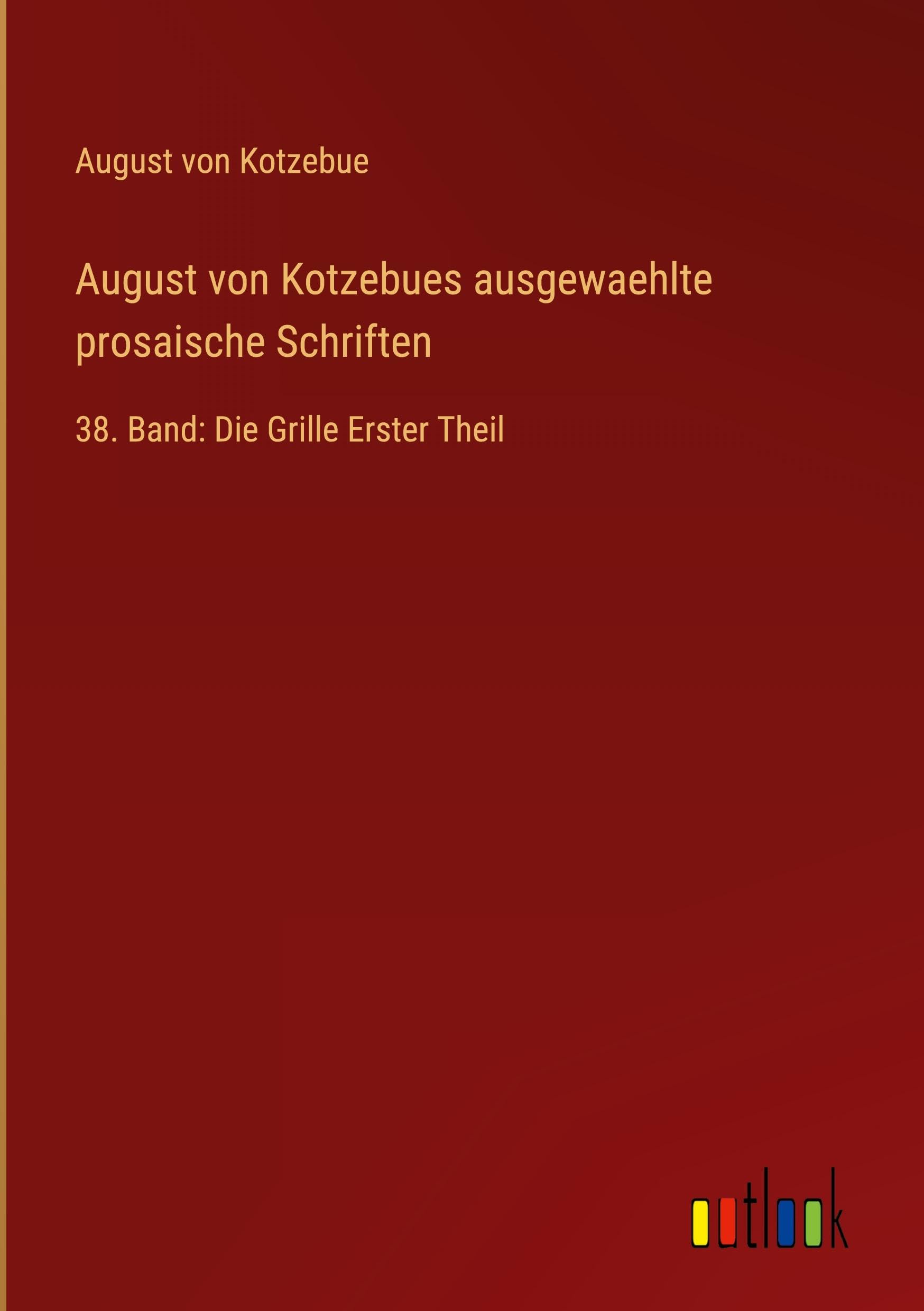 August von Kotzebues ausgewaehlte prosaische Schriften: 38. Band: Die Grille Erster Theil