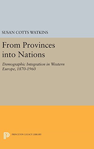 From Provinces into Nations: Demographic Integration in Western Europe, 1870-1960 (Princeton Legacy Library)