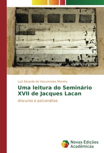 Uma leitura do Seminário XVII de Jacques Lacan: discurso e psicanálise