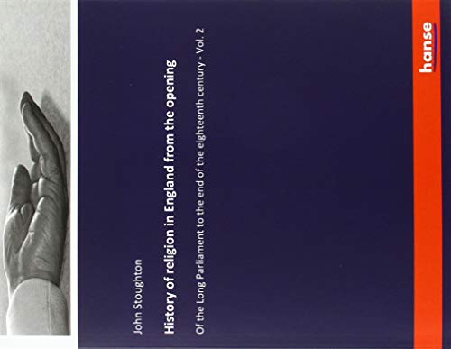 History of religion in England from the opening: Of the Long Parliament to the end of the eighteenth century - Vol. 2