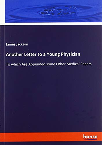 Another Letter to a Young Physician: To which Are Appended some Other Medical Papers