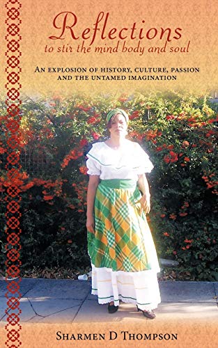 Reflections to stir the mind body and soul: An explosion of History, Culture, Passion and the Untamed Imagination