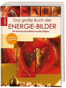 Das große Buch der Energie-Bilder: Die 50 besten Acryl-Motive von Alice Rögele. Mit großem Vorlagebogen