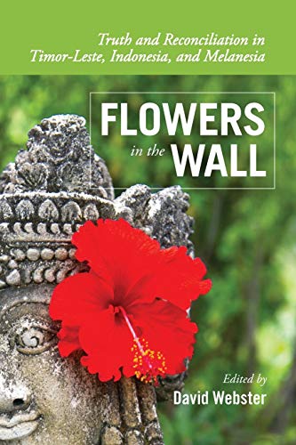 Flowers in the Wall: Truth and Reconciliation in Timor-leste, Indonesia, and Melanesia (Global Indigenous Issues, Band 1)