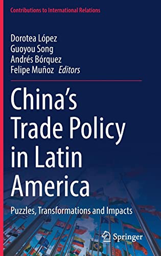 China’s Trade Policy in Latin America: Puzzles, Transformations and Impacts (Contributions to International Relations)