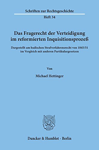 Das Fragerecht der Verteidigung im reformierten Inquisitionsprozeß, dargestellt am badischen Strafverfahrensrecht von 1845/51 im Vergleich mit anderen Partikulargesetzen.