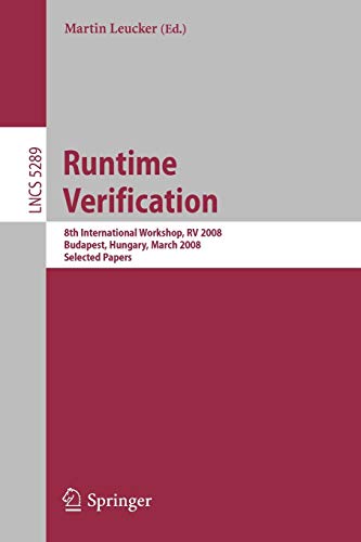 Runtime Verification: 8th International Workshop, RV 2008, Budapest, Hungary, March 30, 2008, Selected Papers (Lecture Notes in Computer ... Notes in Computer Science, 5289, Band 5289)