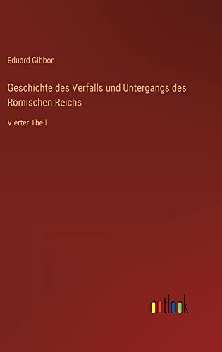 Geschichte des Verfalls und Untergangs des Römischen Reichs: Vierter Theil