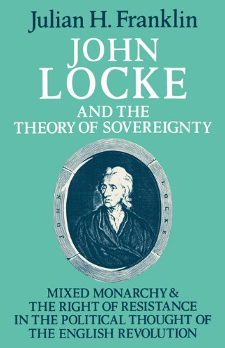 John Locke and the Theory of Sovereignty: Mixed Monarchy and the Right of Resistance in the Political Thought of the English Revolution (Cambridge Studies in the History and Theory of Politics)