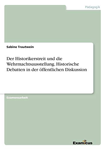Der Historikerstreit und die Wehrmachtsausstellung. Historische Debatten in der öffentlichen Diskussion