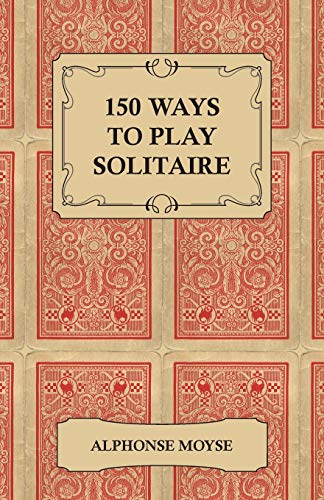 150 Ways to Play Solitaire - Complete with Layouts for Playing