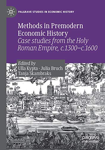 Methods in Premodern Economic History: Case studies from the Holy Roman Empire, c.1300-c.1600 (Palgrave Studies in Economic History)