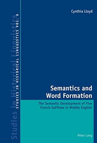 Semantics and Word Formation: The Semantic Development of Five French Suffixes in Middle English (Studies in Historical Linguistics)