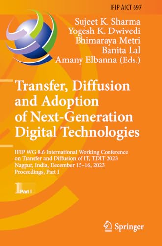 Transfer, Diffusion and Adoption of Next-Generation Digital Technologies: IFIP WG 8.6 International Working Conference on Transfer and Diffusion of ... and Communication Technology, Band 697)
