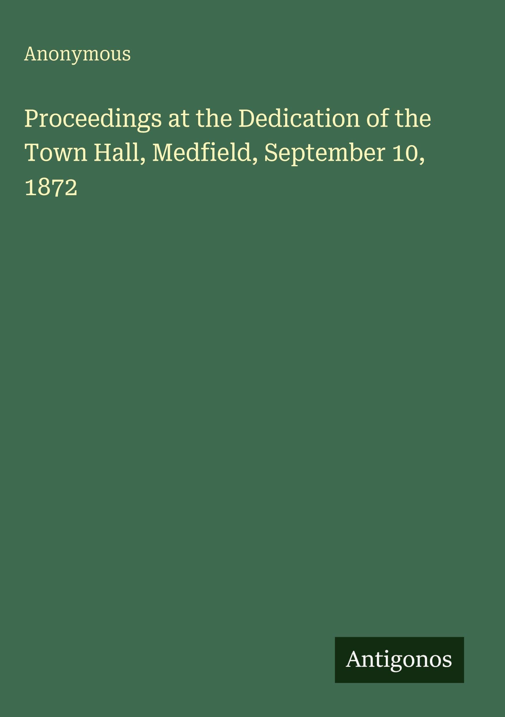 Proceedings at the Dedication of the Town Hall, Medfield, September 10, 1872