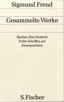 Band 1: <br /> Werke aus den Jahren 1892-1899: Studien über Hysterie / Frühe Schriften zur Neurosenlehre: Bd. 1