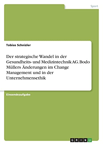 Der strategische Wandel in der Gesundheits- und Medizintechnik AG. Bodo Müllers Änderungen im Change Management und in der Unternehmensethik