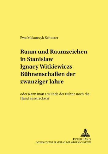 Raum und Raumzeichen in Stanislaw Ignacy Witkiewiczs Bühnenschaffen der zwanziger Jahre: oder- Kann man am Ende der Bühne noch die Hand ... Literatur des 19. und 20. Jahrhunderts)