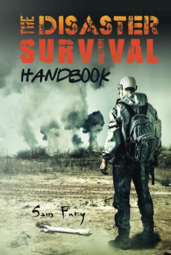 The Disaster Survival Handbook: A Disaster Survival Guide for Man-Made and Natural Disasters: The Disaster Preparedness Handbook for Man-Made and ... (Escape, Evasion, and Survival, Band 7)
